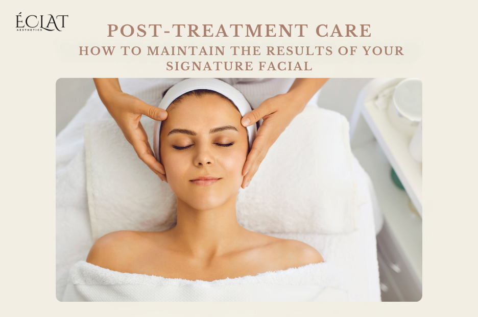 Post-Treatment Care | How to Maintain the Results of Your Signature Facial